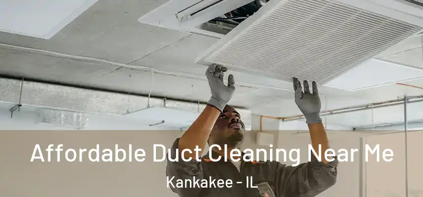 Affordable Duct Cleaning Near Me Kankakee - IL