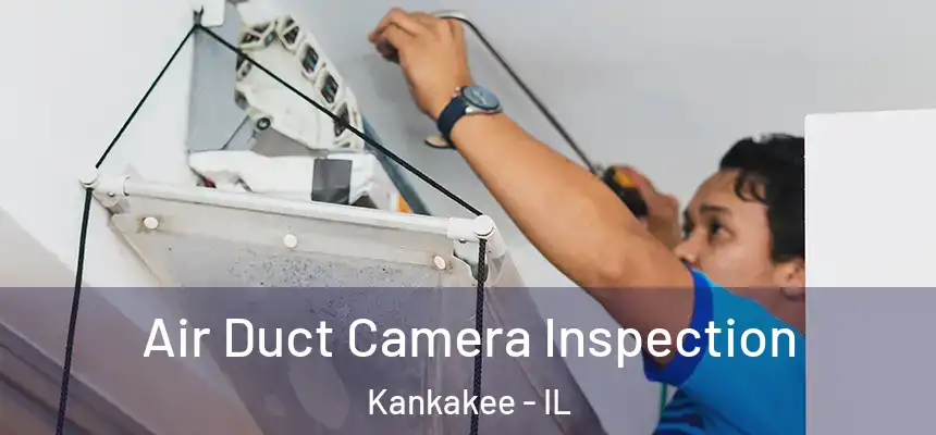  Air Duct Camera Inspection Kankakee - IL