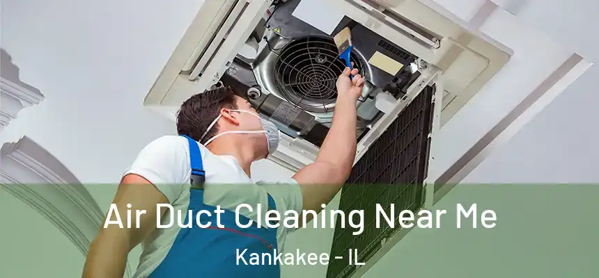  Air Duct Cleaning Near Me Kankakee - IL