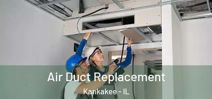 Air Duct Replacement Kankakee - IL