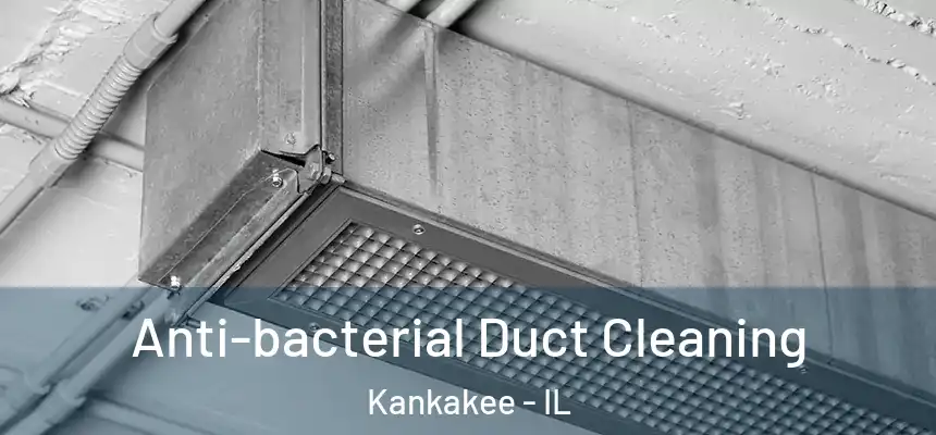  Anti-bacterial Duct Cleaning Kankakee - IL