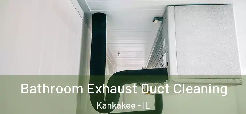  Bathroom Exhaust Duct Cleaning Kankakee - IL