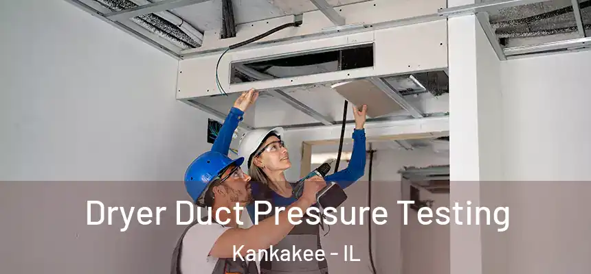 Dryer Duct Pressure Testing Kankakee - IL