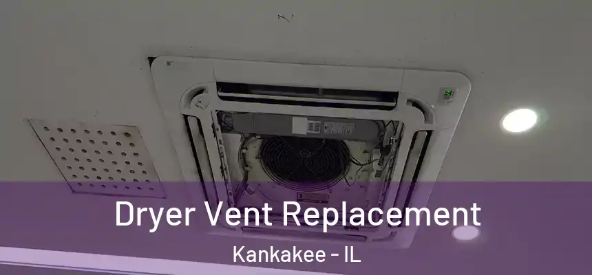  Dryer Vent Replacement Kankakee - IL
