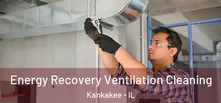 Energy Recovery Ventilation Cleaning Kankakee - IL