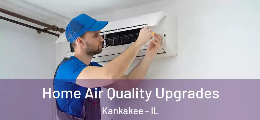  Home Air Quality Upgrades Kankakee - IL