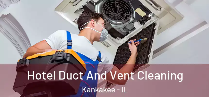  Hotel Duct And Vent Cleaning Kankakee - IL