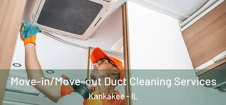  Move-in/Move-out Duct Cleaning Services Kankakee - IL
