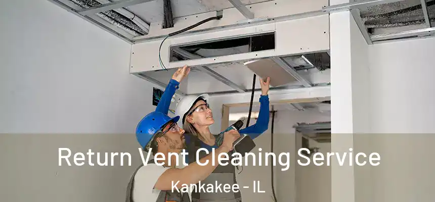 Return Vent Cleaning Service Kankakee - IL