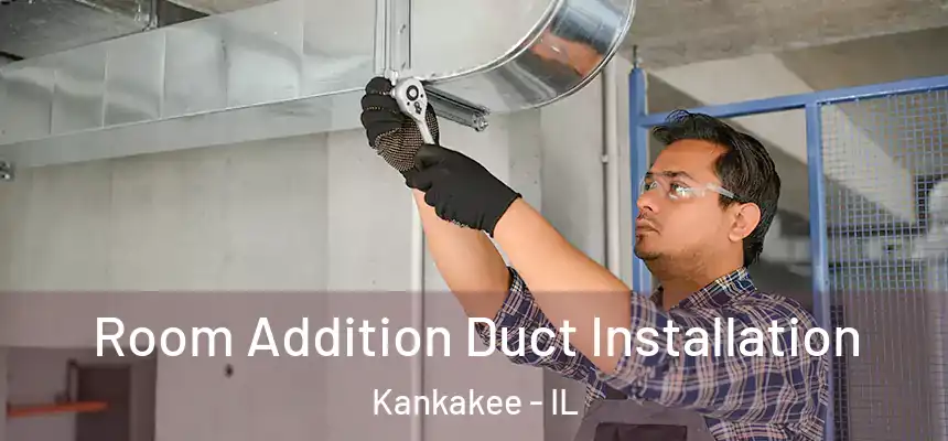  Room Addition Duct Installation Kankakee - IL