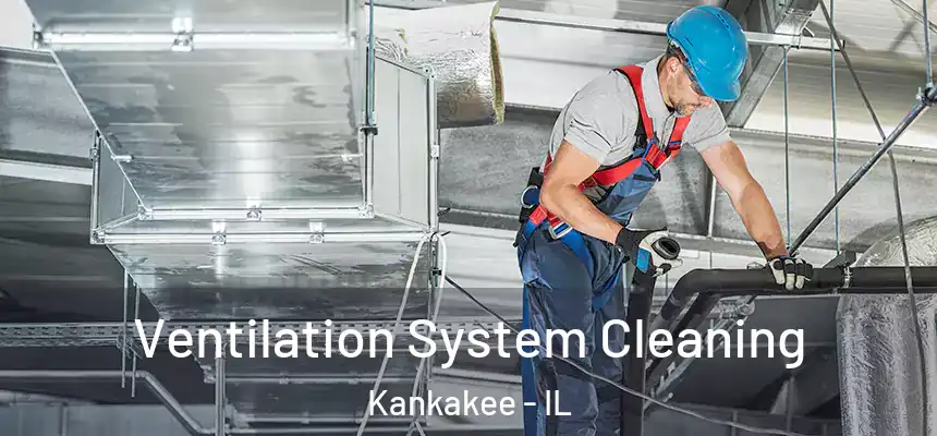  Ventilation System Cleaning Kankakee - IL